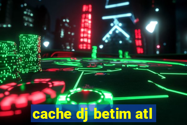 cache dj betim atl